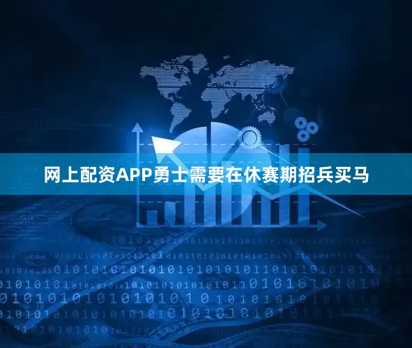 网上配资APP勇士需要在休赛期招兵买马