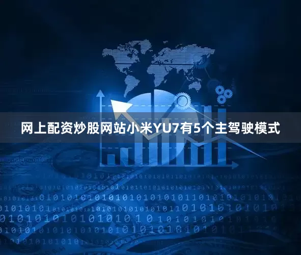 网上配资炒股网站小米YU7有5个主驾驶模式
