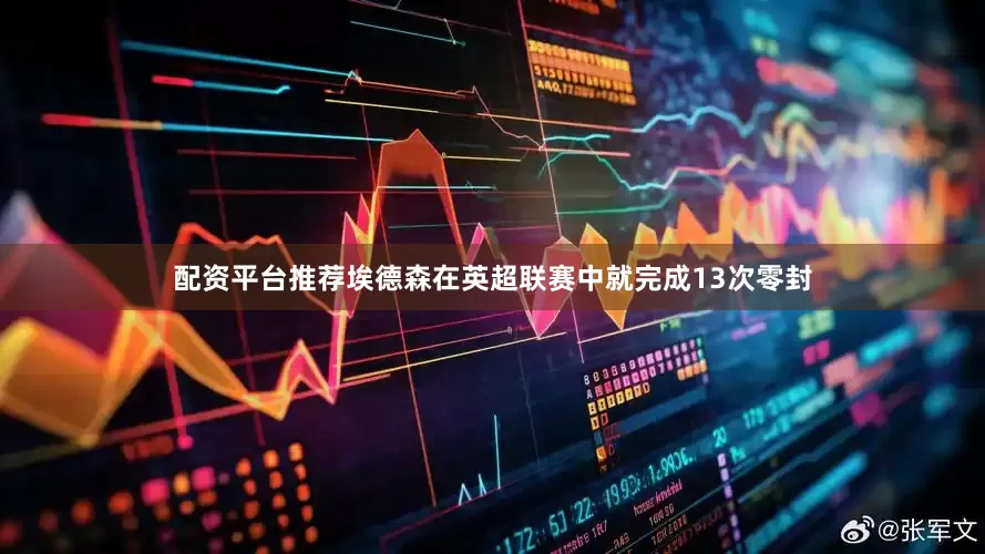 配资平台推荐埃德森在英超联赛中就完成13次零封