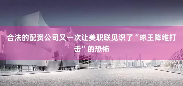 合法的配资公司又一次让美职联见识了“球王降维打击”的恐怖