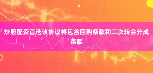 炒股配资首选该协议将包含回购条款和二次转会分成条款