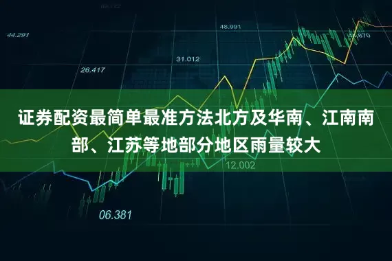 证券配资最简单最准方法北方及华南、江南南部、江苏等地部分地区雨量较大