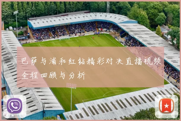巴萨与浦和红钻精彩对决直播视频全程回顾与分析