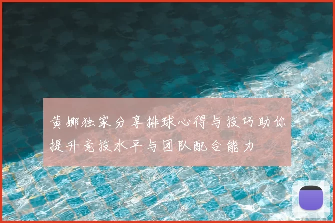 黄娜独家分享排球心得与技巧助你提升竞技水平与团队配合能力