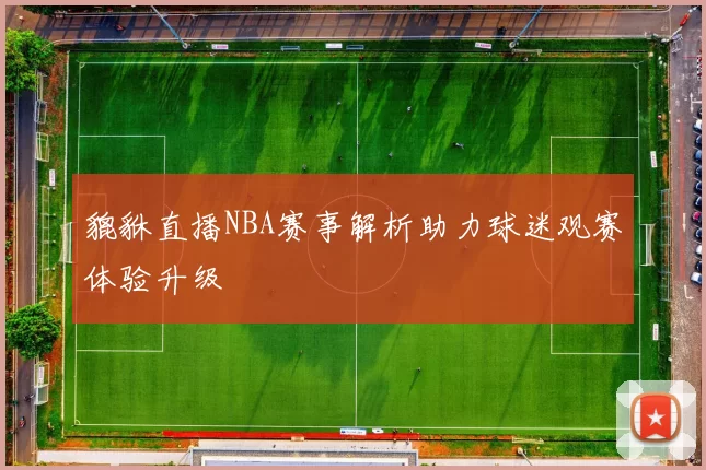 貔貅直播NBA赛事解析助力球迷观赛体验升级