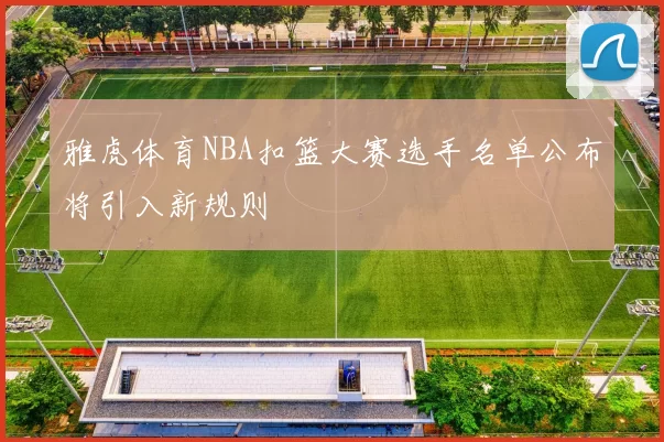 雅虎体育NBA扣篮大赛选手名单公布将引入新规则
