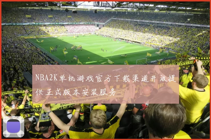 NBA2K单机游戏官方下载渠道开放提供正式版本安装服务