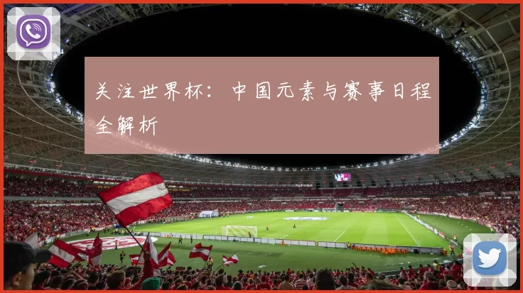 关注世界杯:中国元素与赛事日程全解析