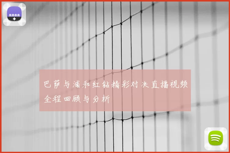 巴萨与浦和红钻精彩对决直播视频全程回顾与分析