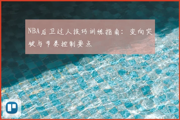 NBA后卫过人技巧训练指南:变向突破与节奏控制要点