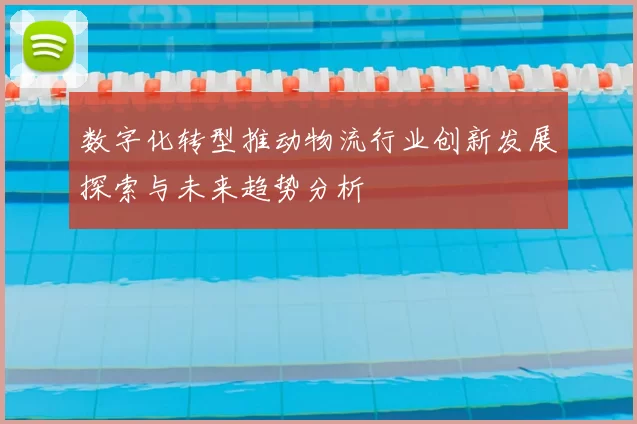 数字化转型推动物流行业创新发展探索与未来趋势分析