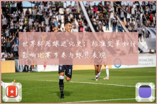 世界杯用球进化史：标准变革如何影响比赛节奏与球员表现