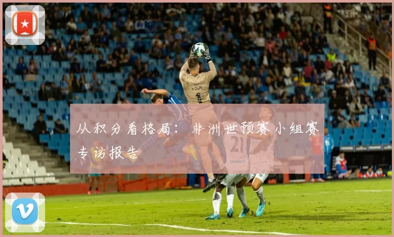 从积分看格局：非洲世预赛小组赛专访报告