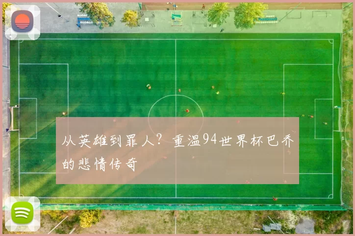 从英雄到罪人？重温94世界杯巴乔的悲情传奇