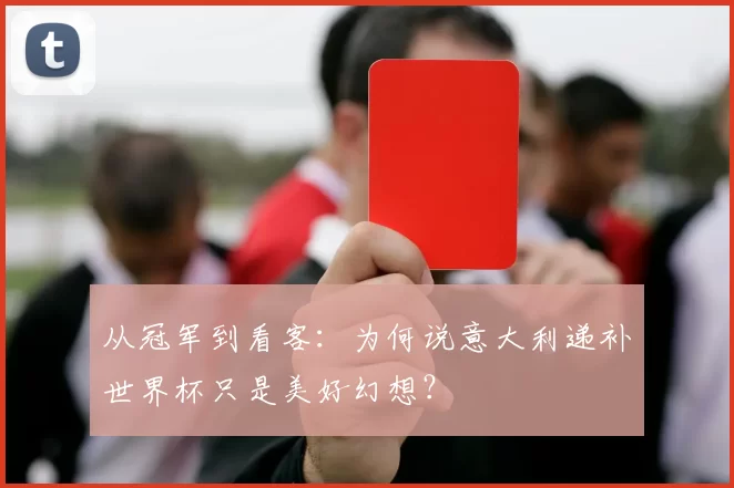 从冠军到看客:为何说意大利递补世界杯只是美好幻想?