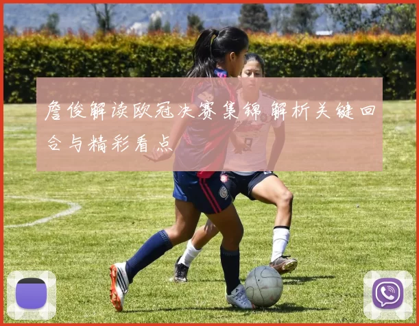 詹俊解读欧冠决赛集锦 解析关键回合与精彩看点