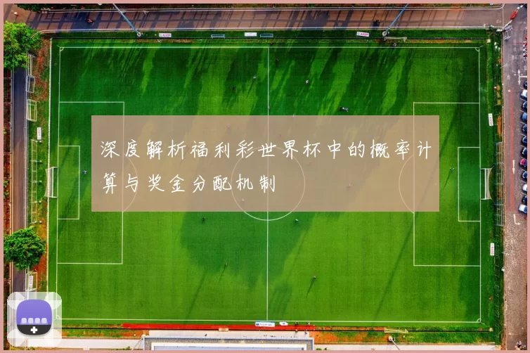 深度解析福利彩世界杯中的概率计算与奖金分配机制