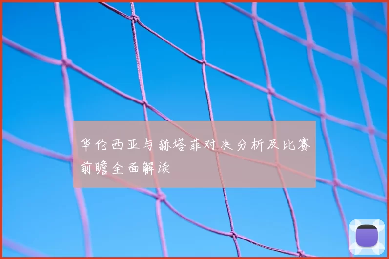华伦西亚与赫塔菲对决分析及比赛前瞻全面解读
