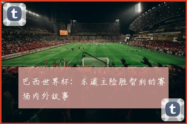 巴西世界杯：东道主险胜智利的赛场内外故事