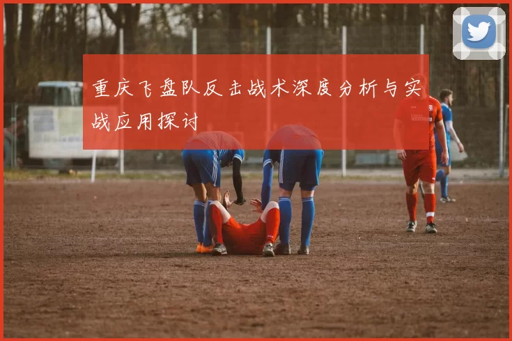 重庆飞盘队反击战术深度分析与实战应用探讨
