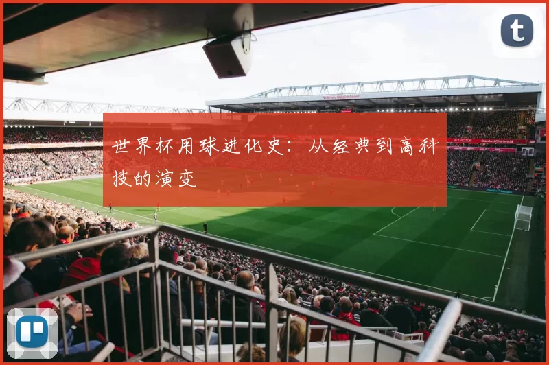 世界杯用球进化史：从经典到高科技的演变