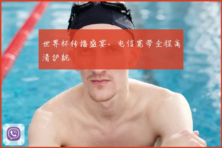 世界杯转播盛宴，电信宽带全程高清护航