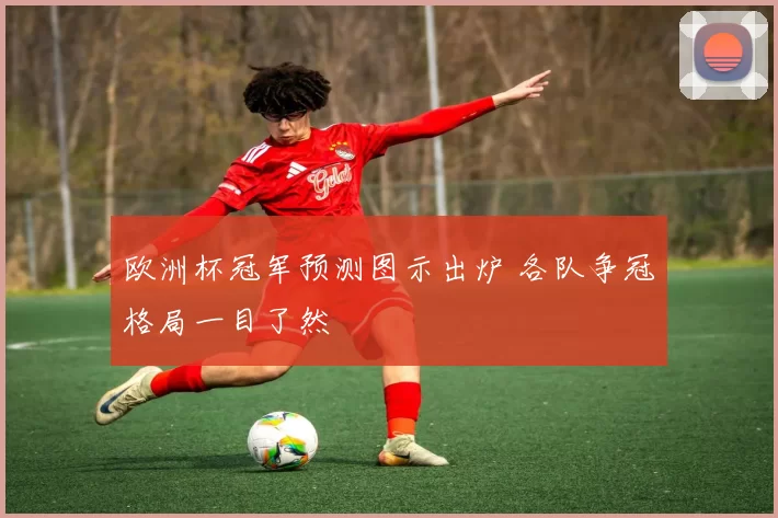 欧洲杯冠军预测图示出炉 各队争冠格局一目了然